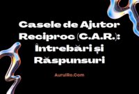 Casele de Ajutor Reciproc (C.A.R.): Întrebări și Răspunsuri